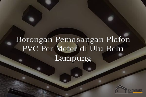 Borongan Pemasangan Plafon PVC Per Meter di Ulu Belu Lampung