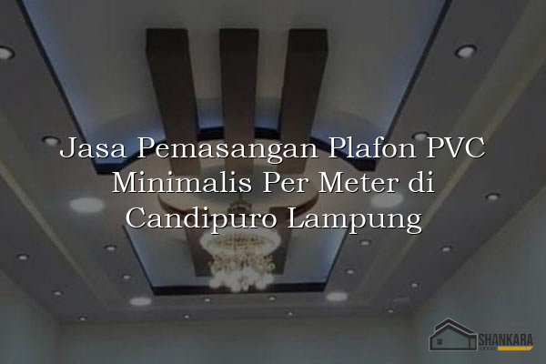 Jasa Pemasangan Plafon PVC Minimalis Per Meter di Candipuro Lampung