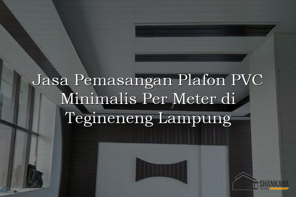Jasa Pemasangan Plafon PVC Minimalis Per Meter di Tegineneng Lampung