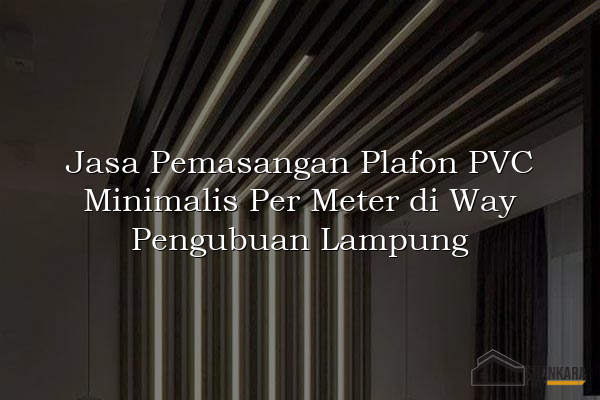 Jasa Pemasangan Plafon PVC Minimalis Per Meter di Way Pengubuan Lampung