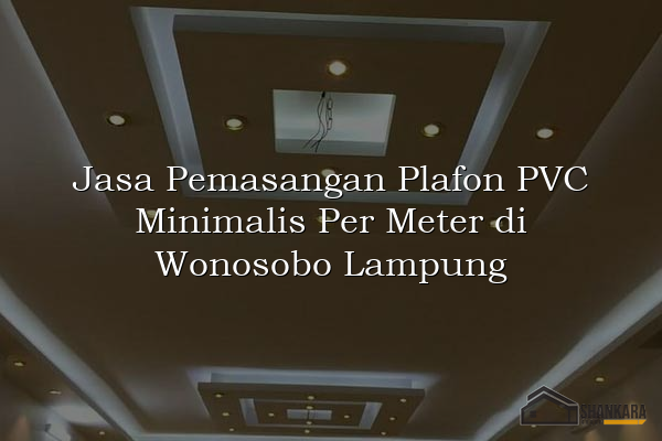 Jasa Pemasangan Plafon PVC Minimalis Per Meter di Wonosobo Lampung