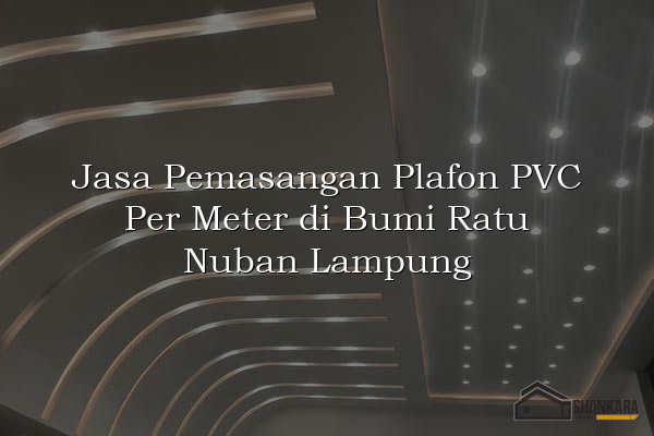 Jasa Pemasangan Plafon PVC Per Meter di Bumi Ratu Nuban Lampung