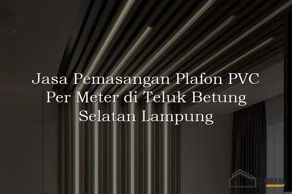 Jasa Pemasangan Plafon PVC Per Meter di Teluk Betung Selatan Lampung