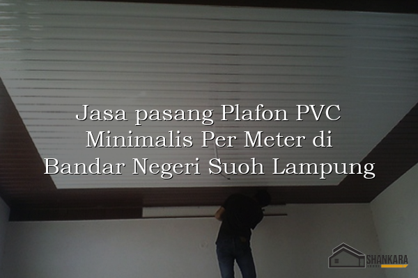 Jasa pasang Plafon PVC Minimalis Per Meter di Bandar Negeri Suoh Lampung