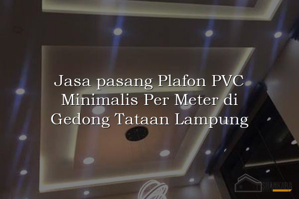 Jasa pasang Plafon PVC Minimalis Per Meter di Gedong Tataan Lampung