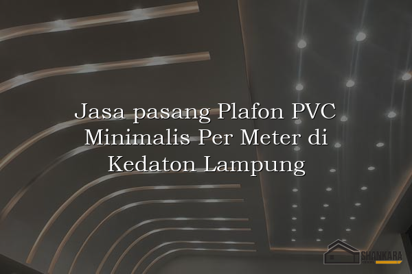 Jasa pasang Plafon PVC Minimalis Per Meter di Kedaton Lampung