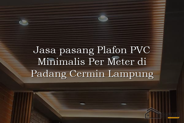 Jasa pasang Plafon PVC Minimalis Per Meter di Padang Cermin Lampung