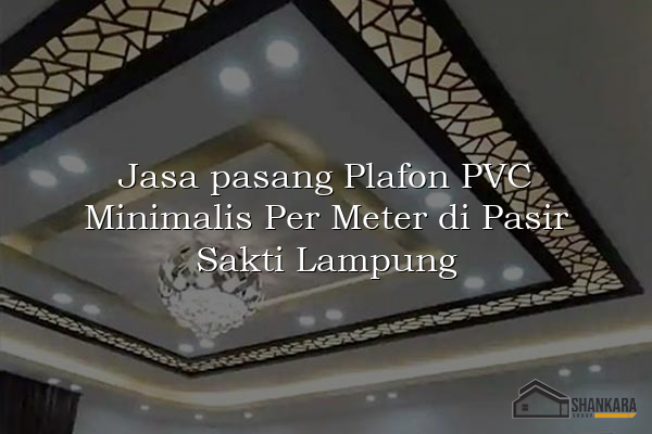 Jasa pasang Plafon PVC Minimalis Per Meter di Pasir Sakti Lampung