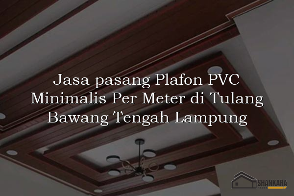 Jasa pasang Plafon PVC Minimalis Per Meter di Tulang Bawang Tengah Lampung
