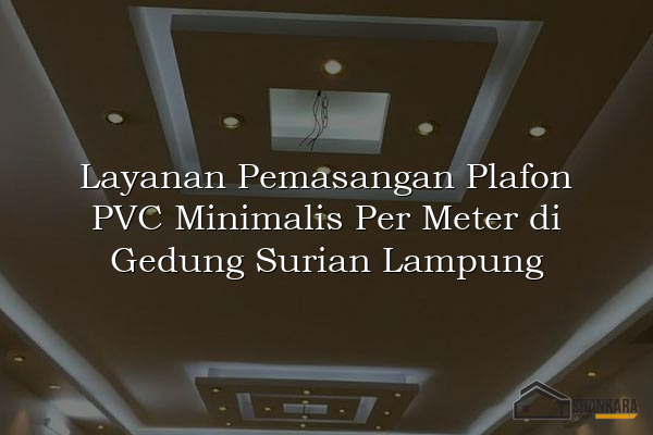 Layanan Pemasangan Plafon PVC Minimalis Per Meter di Gedung Surian Lampung