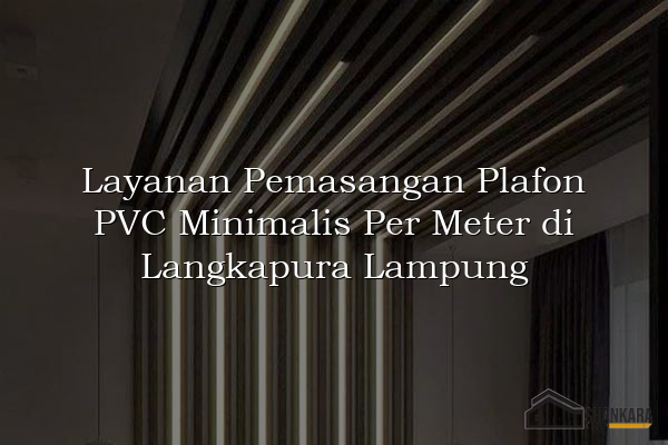 Layanan Pemasangan Plafon PVC Minimalis Per Meter di Langkapura Lampung