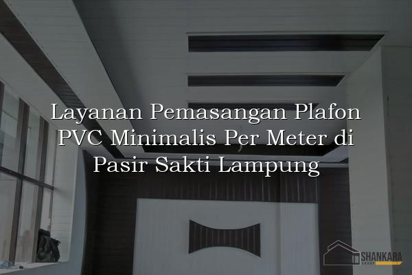 Layanan Pemasangan Plafon PVC Minimalis Per Meter di Pasir Sakti Lampung