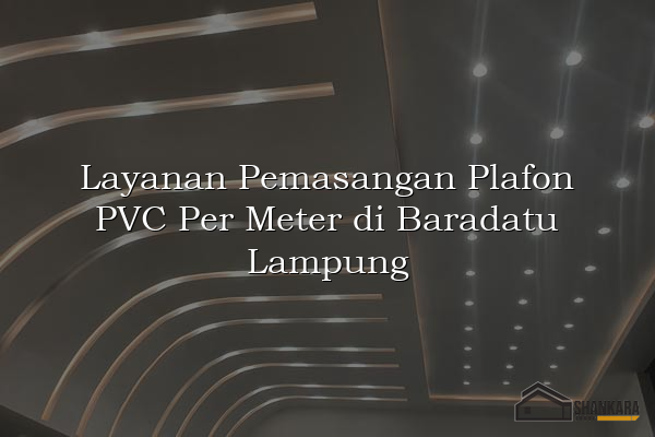 Layanan Pemasangan Plafon PVC Per Meter di Baradatu Lampung