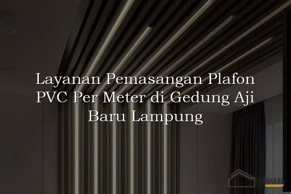Layanan Pemasangan Plafon PVC Per Meter di Gedung Aji Baru Lampung