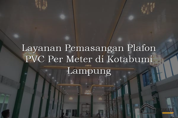 Layanan Pemasangan Plafon PVC Per Meter di Kotabumi Lampung