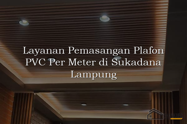 Layanan Pemasangan Plafon PVC Per Meter di Sukadana Lampung