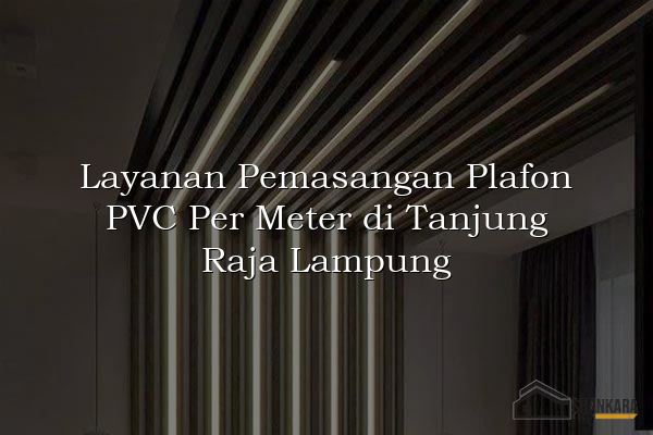 Layanan Pemasangan Plafon PVC Per Meter di Tanjung Raja Lampung