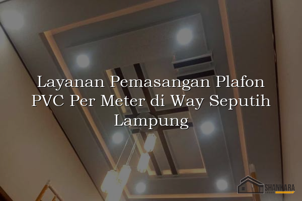 Layanan Pemasangan Plafon PVC Per Meter di Way Seputih Lampung