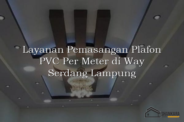Layanan Pemasangan Plafon PVC Per Meter di Way Serdang Lampung