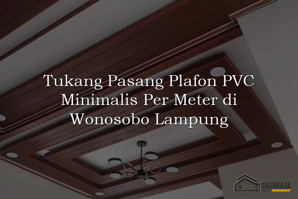 Tukang Pasang Plafon PVC Minimalis Per Meter di Wonosobo Lampung