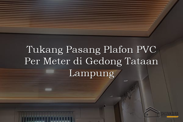 Tukang Pasang Plafon PVC Per Meter di Gedong Tataan Lampung