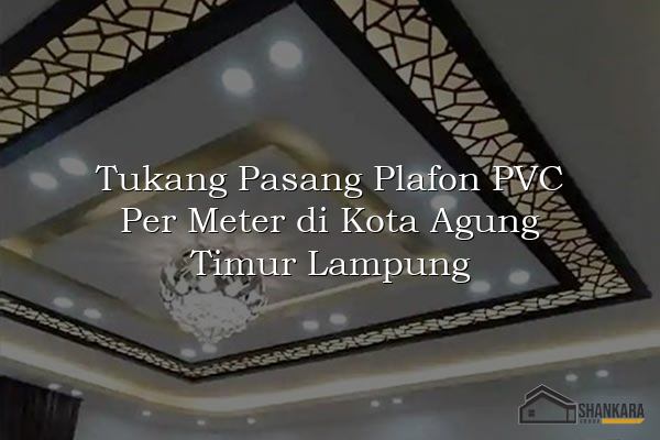 Tukang Pasang Plafon PVC Per Meter di Kota Agung Timur Lampung