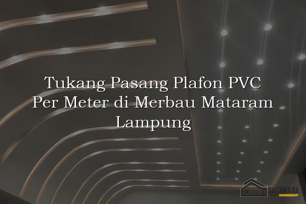 Tukang Pasang Plafon PVC Per Meter di Merbau Mataram Lampung