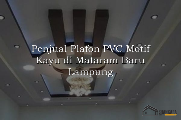 Penjual Plafon PVC Motif Kayu di Mataram Baru Lampung