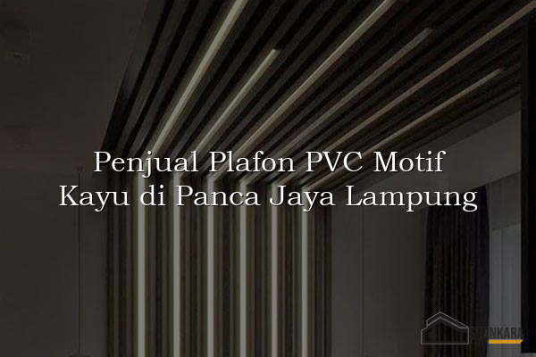 Penjual Plafon PVC Motif Kayu di Panca Jaya Lampung