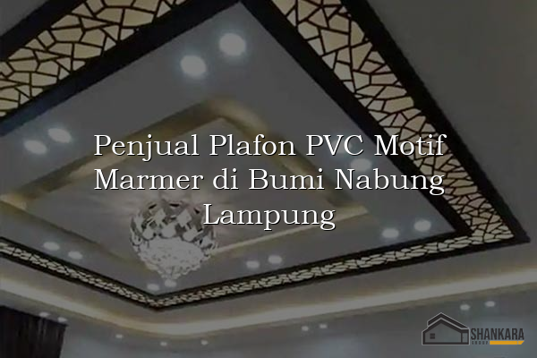 Penjual Plafon PVC Motif Marmer di Bumi Nabung Lampung