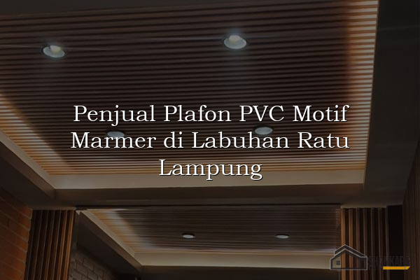 Penjual Plafon PVC Motif Marmer di Labuhan Ratu Lampung