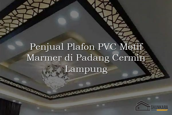 Penjual Plafon PVC Motif Marmer di Padang Cermin Lampung
