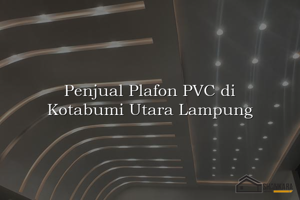 Penjual Plafon PVC di Kotabumi Utara Lampung