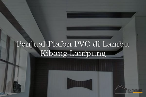 Penjual Plafon PVC di Lambu Kibang Lampung