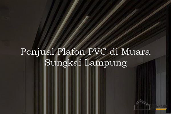 Penjual Plafon PVC di Muara Sungkai Lampung