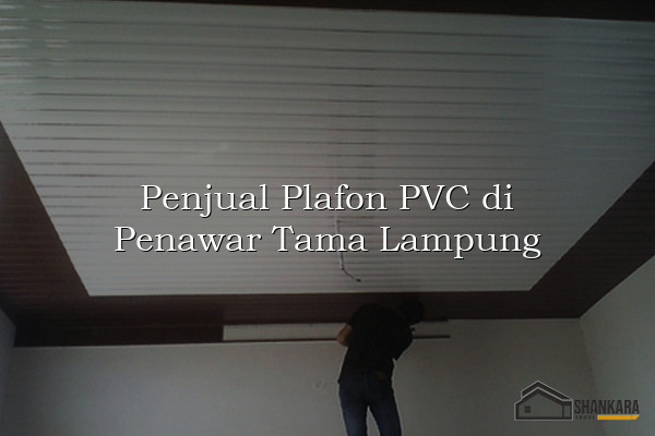 Penjual Plafon PVC di Penawar Tama Lampung