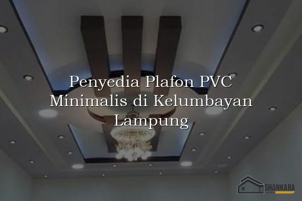 Penyedia Plafon PVC Minimalis di Kelumbayan Lampung