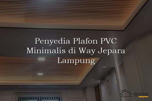 Penyedia Plafon PVC Minimalis di Way Jepara Lampung