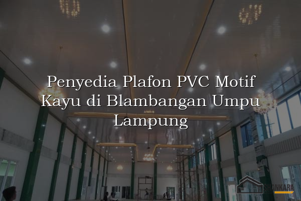 Penyedia Plafon PVC Motif Kayu di Blambangan Umpu Lampung