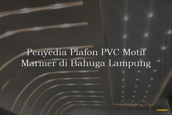 Penyedia Plafon PVC Motif Marmer di Bahuga Lampung