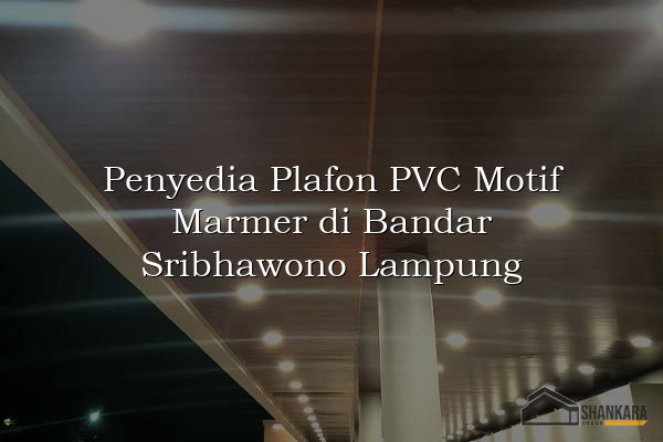 Penyedia Plafon PVC Motif Marmer di Bandar Sribhawono Lampung