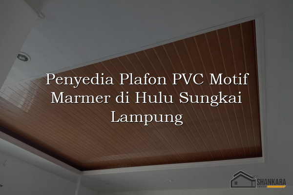 Penyedia Plafon PVC Motif Marmer di Hulu Sungkai Lampung