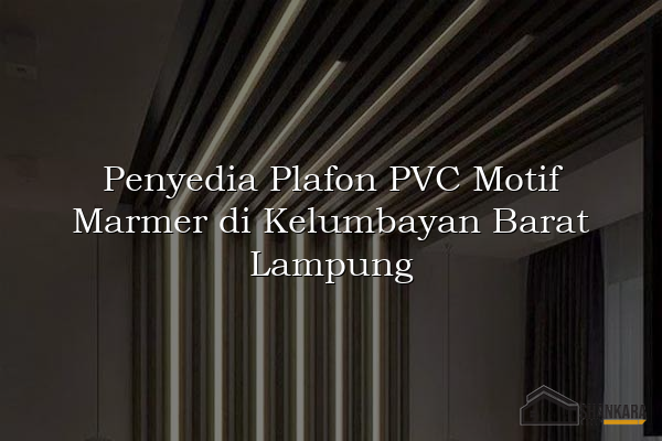 Penyedia Plafon PVC Motif Marmer di Kelumbayan Barat Lampung