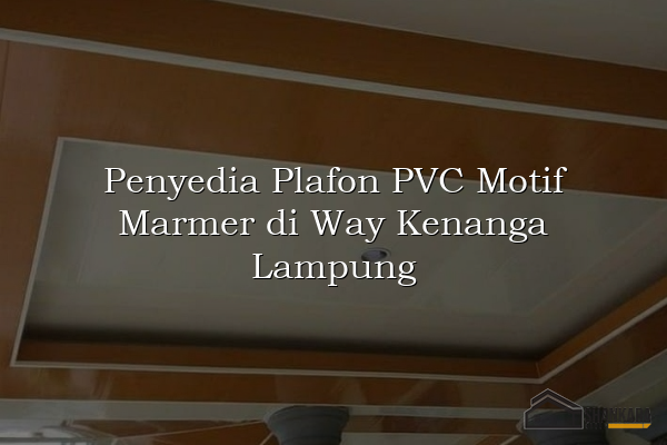 Penyedia Plafon PVC Motif Marmer di Way Kenanga Lampung