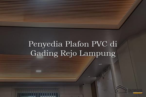 Penyedia Plafon PVC di Gading Rejo Lampung