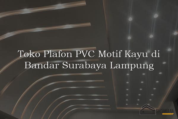 Toko Plafon PVC Motif Kayu di Bandar Surabaya Lampung