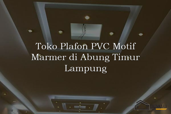 Toko Plafon PVC Motif Marmer di Abung Timur Lampung