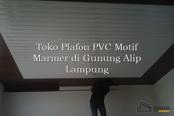 Toko Plafon PVC Motif Marmer di Gunung Alip Lampung