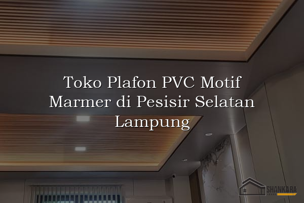 Toko Plafon PVC Motif Marmer di Pesisir Selatan Lampung
