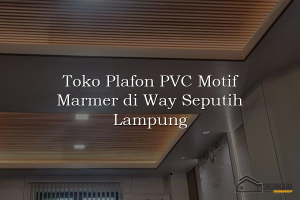 Toko Plafon PVC Motif Marmer di Way Seputih Lampung